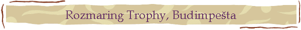 Rozmaring Trophy, Budimpe�ta